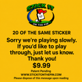 20 OF THE SAME STICKER: Sorry we're playing slowly. If you'd like to play through, just let us know. Thank you!