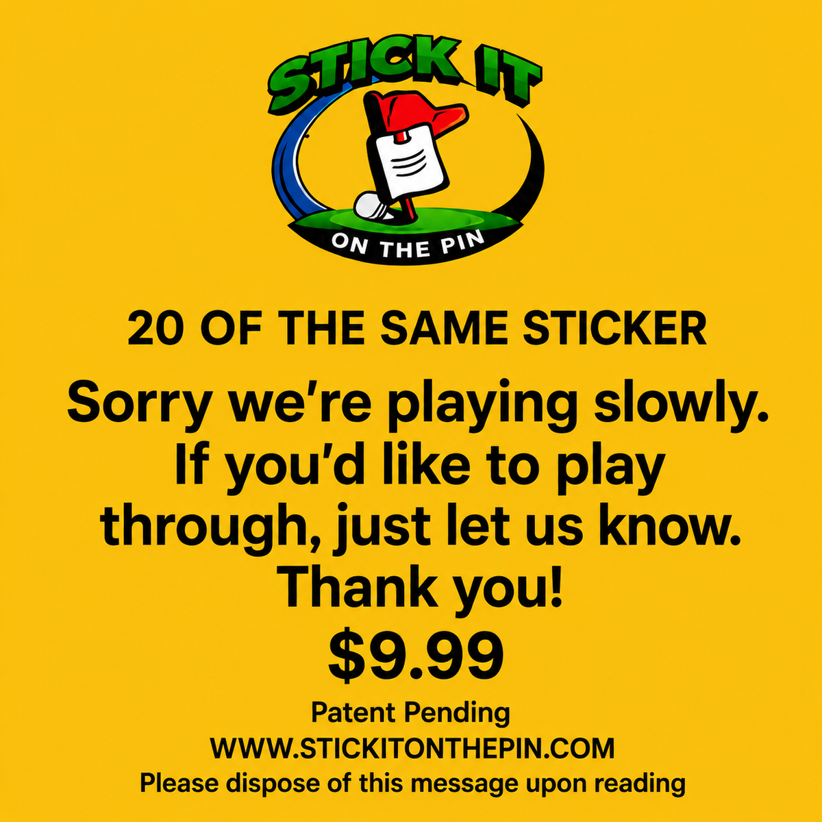 20 OF THE SAME STICKER: Sorry we're playing slowly. If you'd like to play through, just let us know. Thank you!