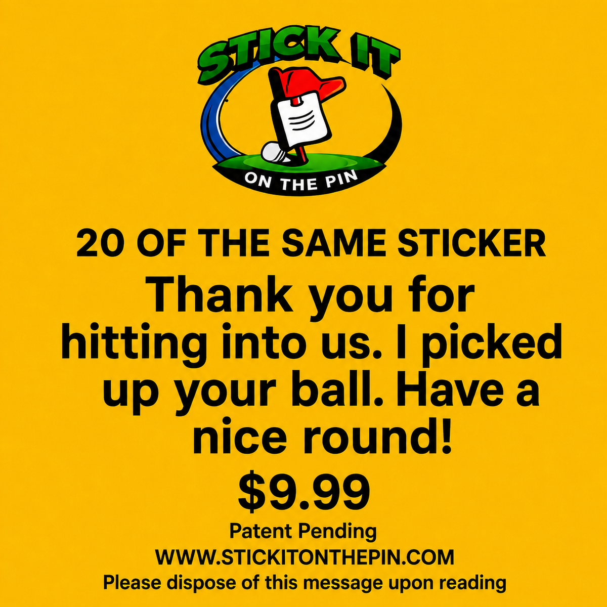 20 OF THE SAME STICKER: Thank you for hitting into us. I picked up your ball. Have a nice round!